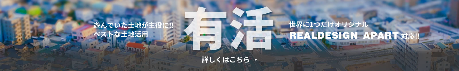 遊んでいた土地が主役に‼ベストな土地活用 世界に1つだけオリジナルREALDESIGN APART対応!! 有活 詳しくはこちら